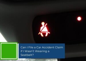 Can I File a Car Accident Claim if I Wasn’t Wearing a Seatbelt?