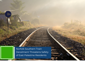 Norfolk Southern Train Derailment Threatens Safety of East Palestine Residents